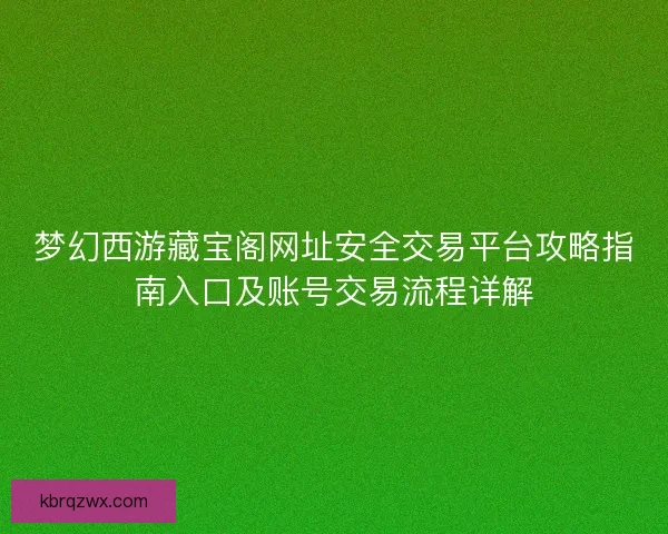 梦幻西游藏宝阁网址安全交易平台攻略指南入口及账号交易流程详解